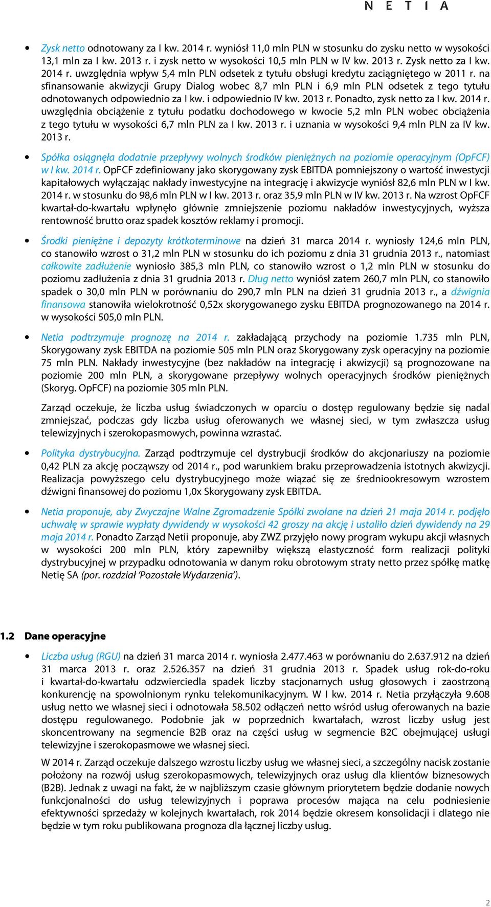 na sfinansowanie akwizycji Grupy Dialog wobec 8,7 mln PLN i 6,9 mln PLN odsetek z tego tytułu odnotowanych odpowiednio za i odpowiednio IV kw. r. Ponadto, zysk netto za 2014 r.