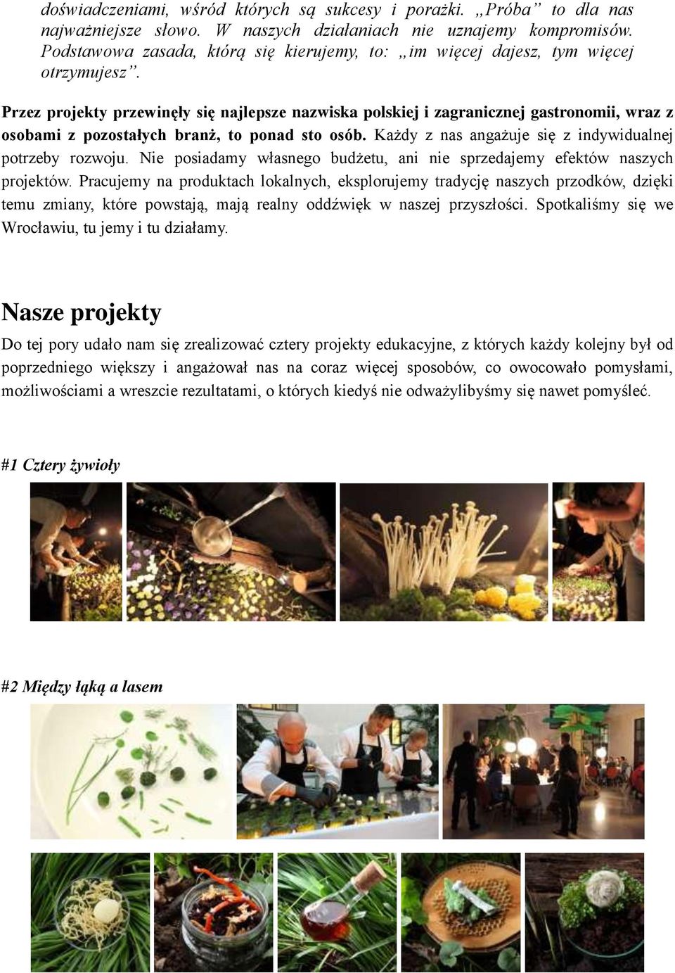 Przez projekty przewinęły się najlepsze nazwiska polskiej i zagranicznej gastronomii, wraz z osobami z pozostałych branż, to ponad sto osób. Każdy z nas angażuje się z indywidualnej potrzeby rozwoju.