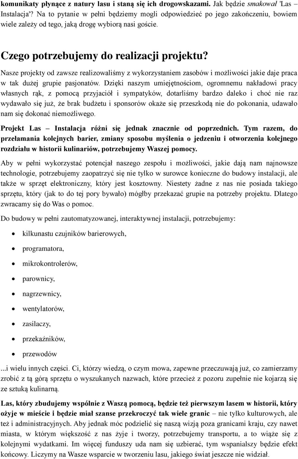 Nasze projekty od zawsze realizowaliśmy z wykorzystaniem zasobów i możliwości jakie daje praca w tak dużej grupie pasjonatów.
