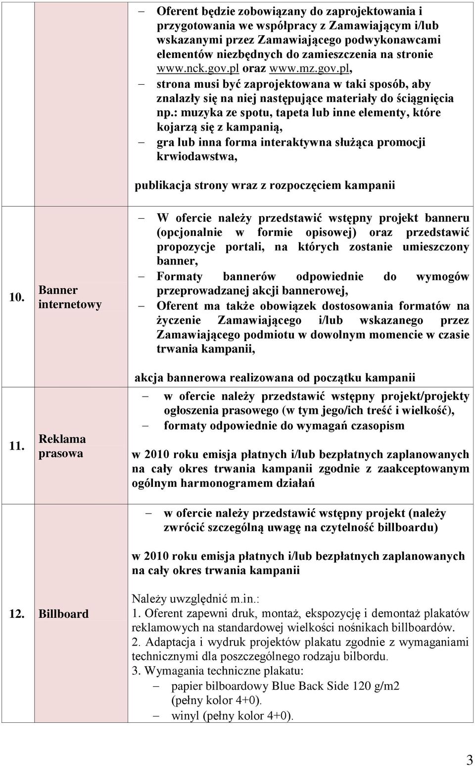 : muzyka ze spotu, tapeta lub inne elementy, które kojarzą się z kampanią, gra lub inna forma interaktywna służąca promocji krwiodawstwa, publikacja strony wraz z rozpoczęciem kampanii 10. 11.