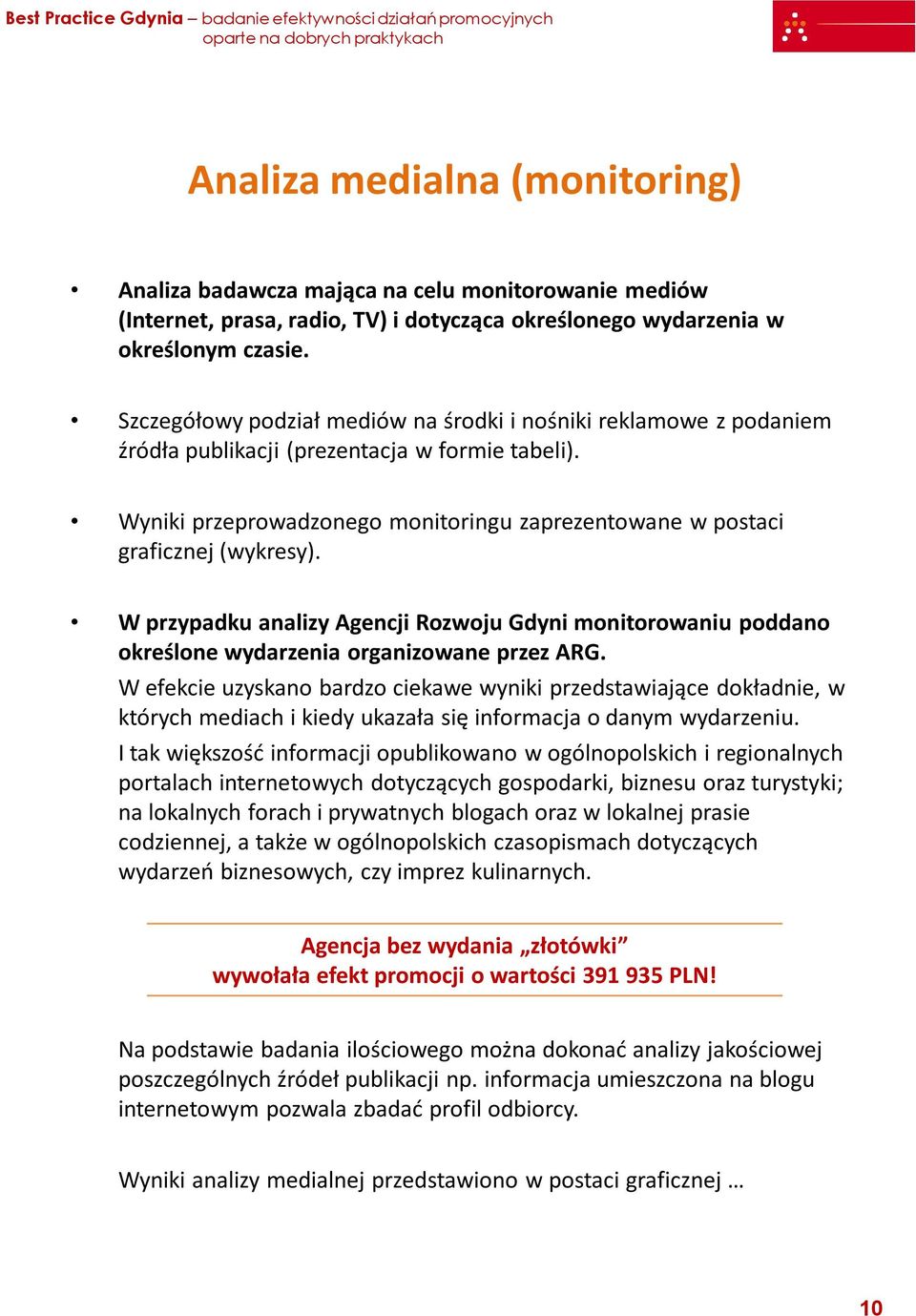 W przypadku analizy Agencji Rozwoju Gdyni monitorowaniu poddano określone wydarzenia organizowane przez ARG.