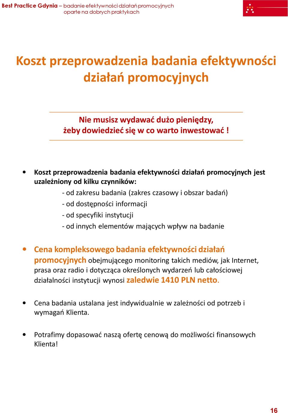 instytucji - od innych elementów mających wpływ na badanie Cena kompleksowego badania efektywności działań promocyjnych obejmującego monitoring takich mediów, jak Internet, prasa oraz radio i