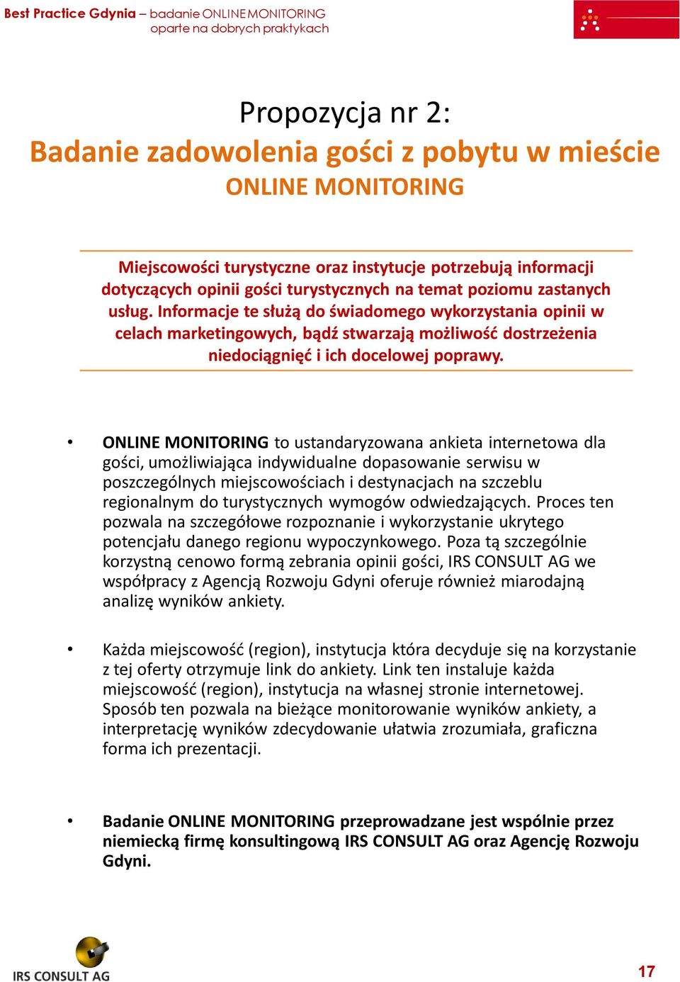 Informacje te służą do świadomego wykorzystania opinii w celach marketingowych, bądź stwarzają możliwość dostrzeżenia niedociągnięć i ich docelowej poprawy.