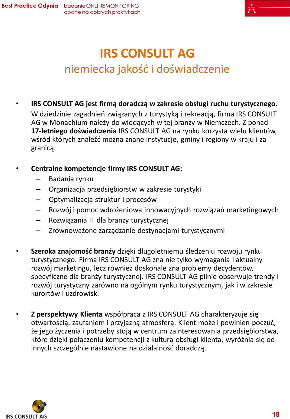 Z ponad 17-letniego doświadczenia IRS CONSULT AG na rynku korzysta wielu klientów, wśród których znaleźć można znane instytucje, gminy i regiony w kraju i za granicą.