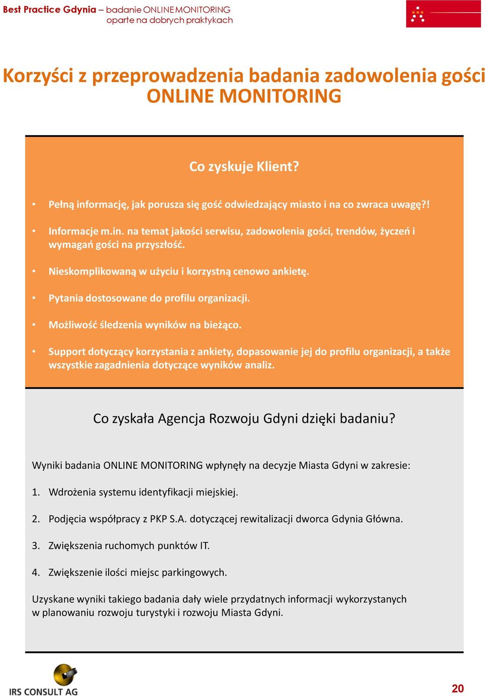 Nieskomplikowaną w użyciu i korzystną cenowo ankietę. Pytania dostosowane do profilu organizacji. Możliwość śledzenia wyników na bieżąco.