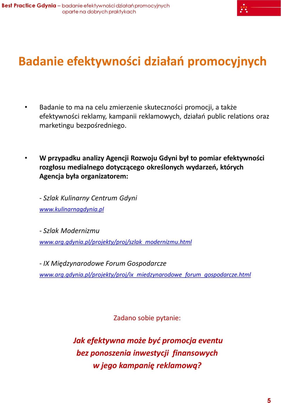 W przypadku analizy Agencji Rozwoju Gdyni był to pomiar efektywności rozgłosu medialnego dotyczącego określonych wydarzeń, których Agencja była organizatorem: - Szlak Kulinarny