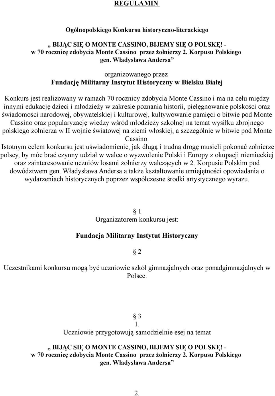 edukację dzieci i młodzieży w zakresie poznania historii, pielęgnowanie polskości oraz świadomości narodowej, obywatelskiej i kulturowej, kultywowanie pamięci o bitwie pod Monte Cassino oraz