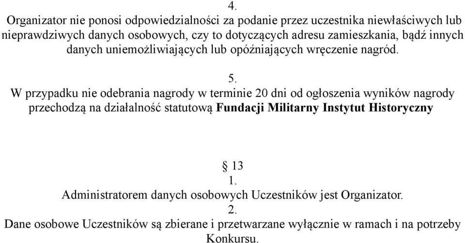 W przypadku nie odebrania nagrody w terminie 20 dni od ogłoszenia wyników nagrody przechodzą na działalność statutową Fundacji Militarny
