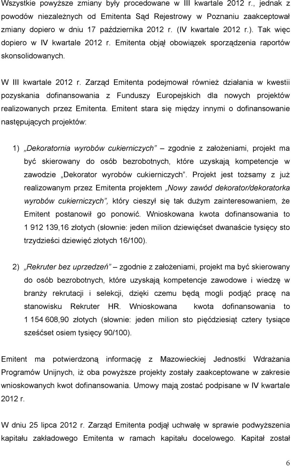 Zarząd Emitenta podejmował również działania w kwestii pozyskania dofinansowania z Funduszy Europejskich dla nowych projektów realizowanych przez Emitenta.