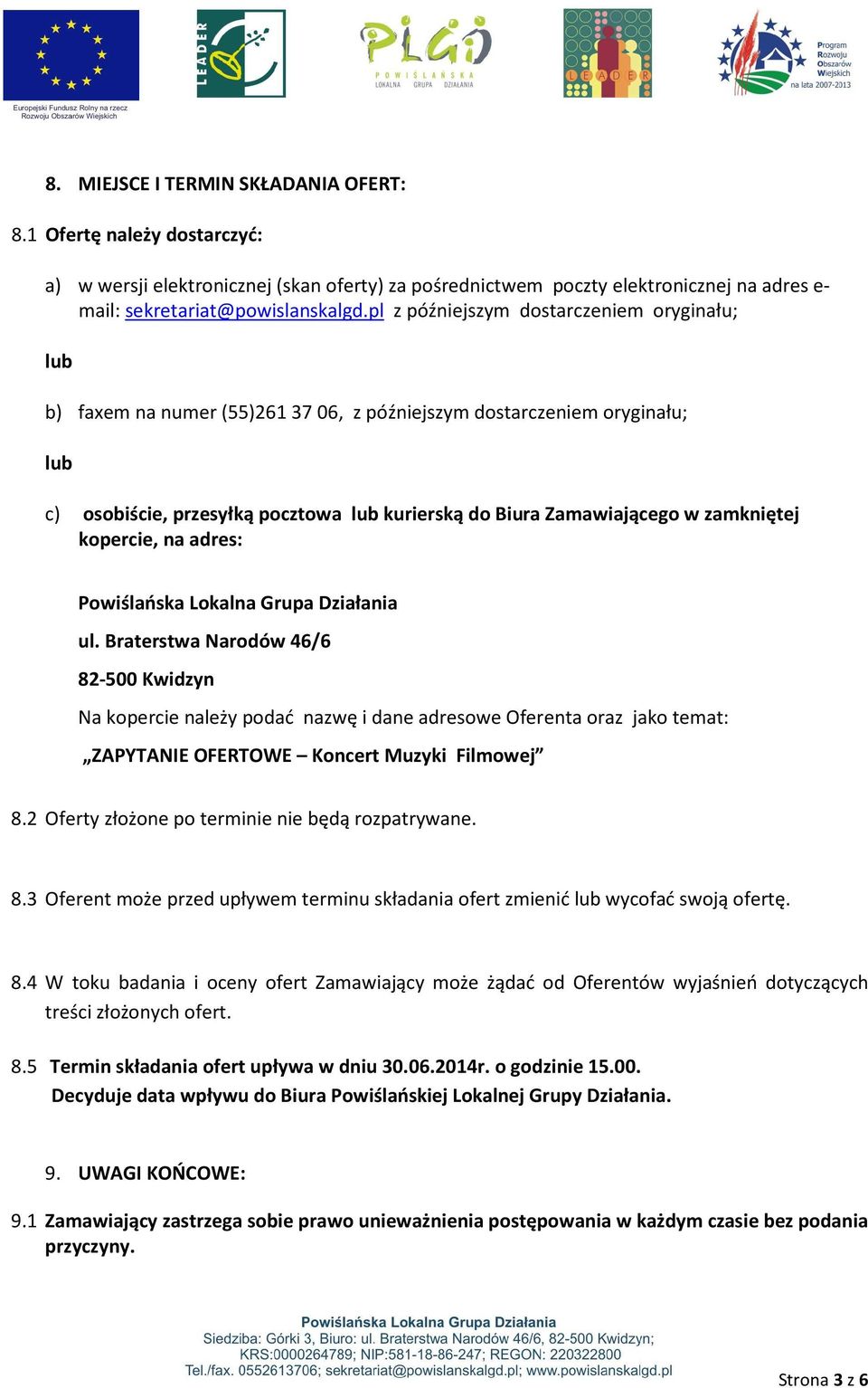 zamkniętej kopercie, na adres: ul. Braterstwa Narodów 46/6 82-500 Kwidzyn Na kopercie należy podać nazwę i dane adresowe Oferenta oraz jako temat: ZAPYTANIE OFERTOWE Koncert Muzyki Filmowej 8.
