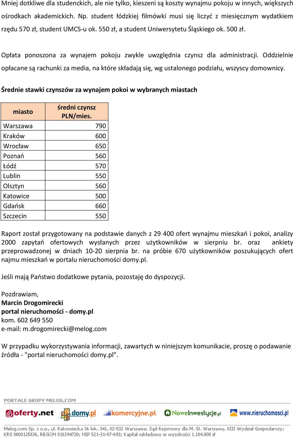 Opłata ponoszona za wynajem pokoju zwykle uwzględnia czynsz dla administracji. Oddzielnie opłacane są rachunki za media, na które składają się, wg ustalonego podziału, wszyscy domownicy.