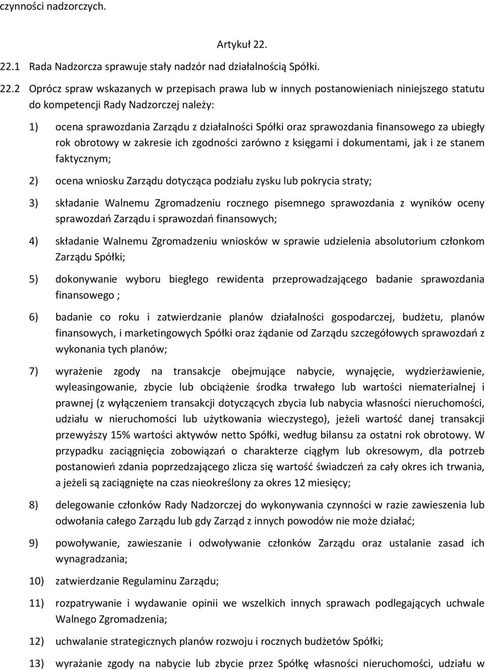 2 Oprócz spraw wskazanych w przepisach prawa lub w innych postanowieniach niniejszego statutu do kompetencji Rady Nadzorczej należy: 1) ocena sprawozdania Zarządu z działalności Spółki oraz