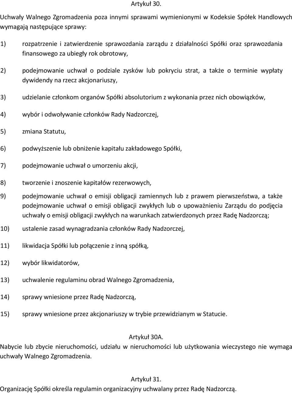oraz sprawozdania finansowego za ubiegły rok obrotowy, 2) podejmowanie uchwał o podziale zysków lub pokryciu strat, a także o terminie wypłaty dywidendy na rzecz akcjonariuszy, 3) udzielanie członkom