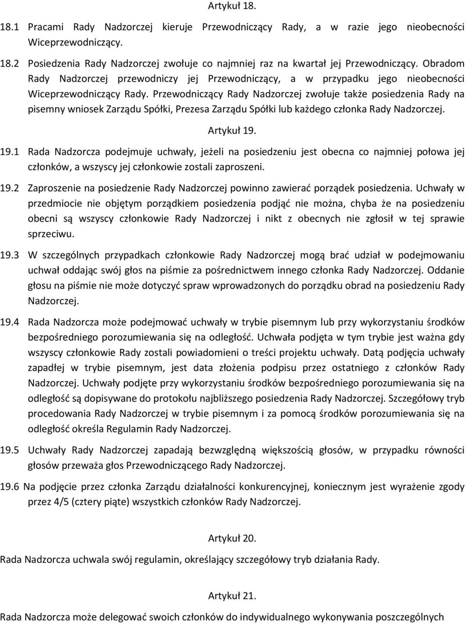Przewodniczący Rady Nadzorczej zwołuje także posiedzenia Rady na pisemny wniosek Zarządu Spółki, Prezesa Zarządu Spółki lub każdego członka Rady Nadzorczej. Artykuł 19.