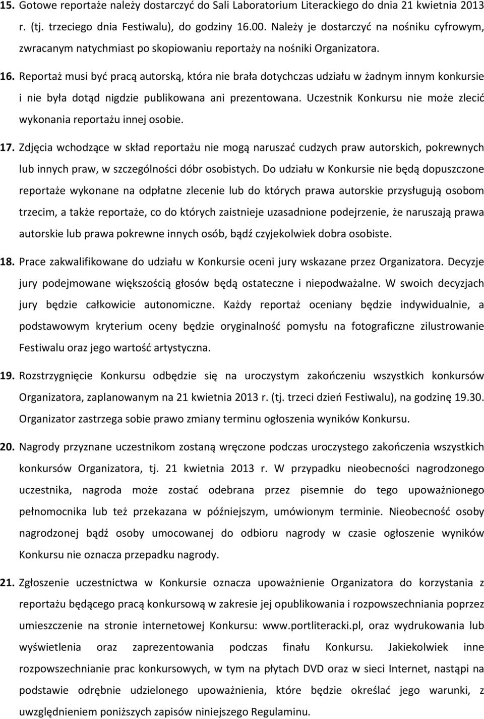 Reportaż musi być pracą autorską, która nie brała dotychczas udziału w żadnym innym konkursie i nie była dotąd nigdzie publikowana ani prezentowana.