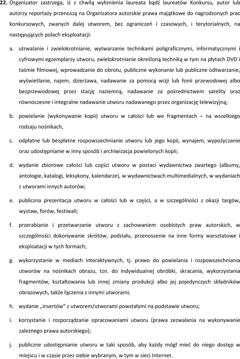 utrwalanie i zwielokrotnianie, wytwarzanie technikami poligraficznymi, informatycznymi i cyfrowymi egzemplarzy utworu, zwielokrotnianie określoną techniką w tym na płytach DVD i taśmie filmowej,