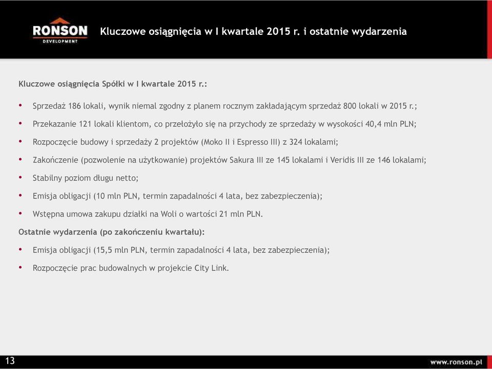 ; Przekazanie 121 lokali klientom, co przełoŝyło się na przychody ze sprzedaŝy w wysokości 40,4 mln PLN; Rozpoczęcie budowy i sprzedaŝy 2 projektów (Moko II i Espresso III) z 324 lokalami;