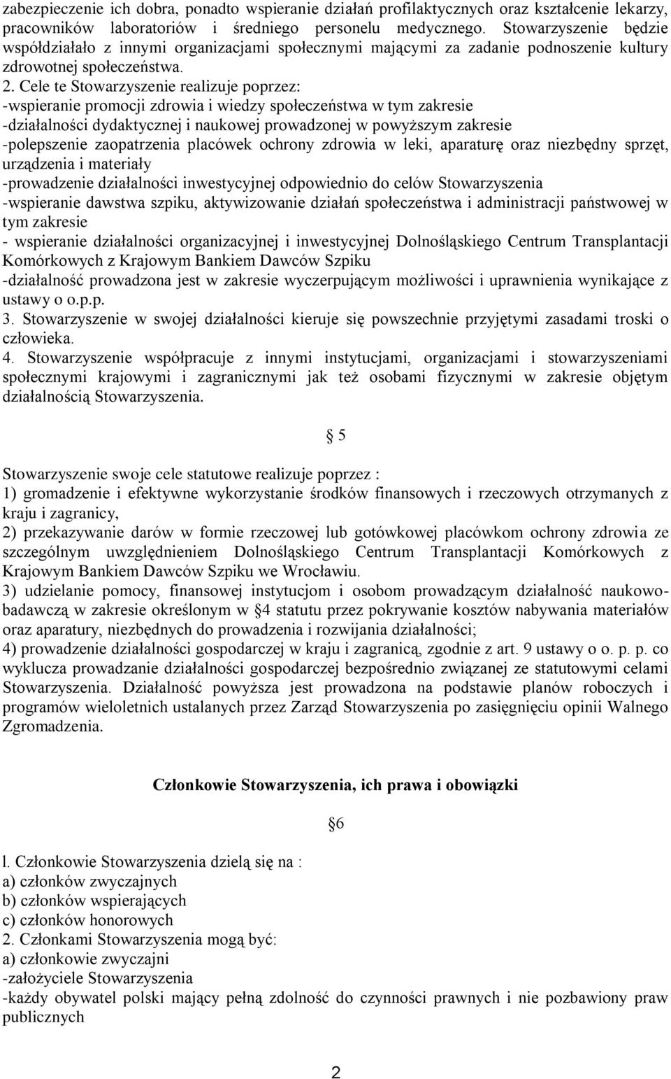 Cele te Stowarzyszenie realizuje poprzez: -wspieranie promocji zdrowia i wiedzy społeczeństwa w tym zakresie -działalności dydaktycznej i naukowej prowadzonej w powyższym zakresie -polepszenie