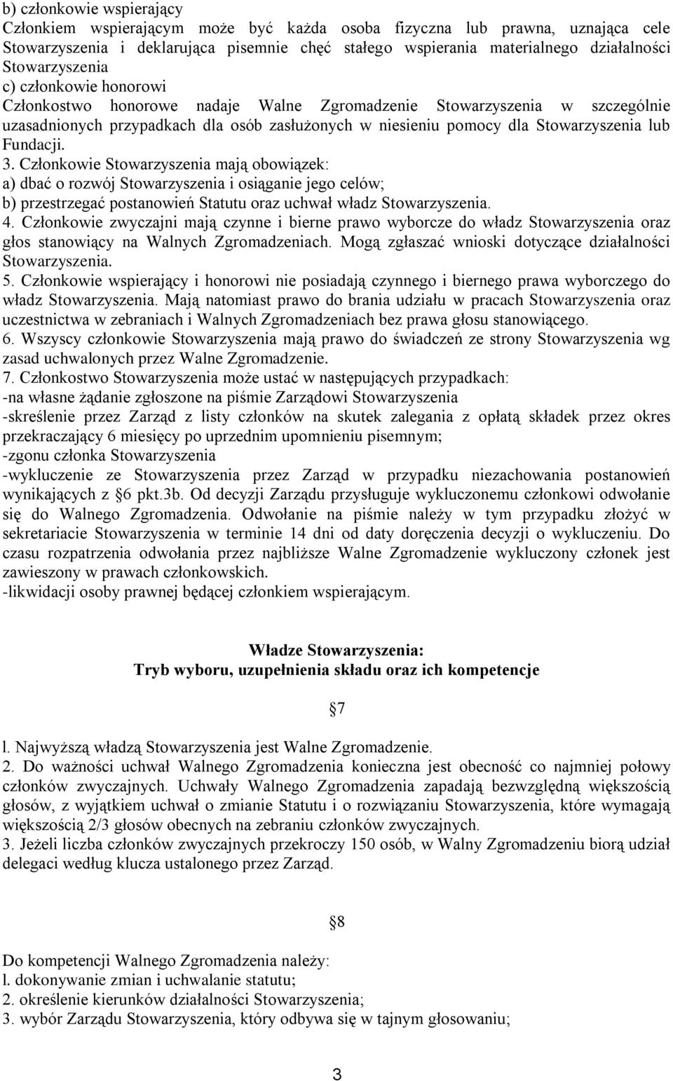 lub Fundacji. 3. Członkowie Stowarzyszenia mają obowiązek: a) dbać o rozwój Stowarzyszenia i osiąganie jego celów; b) przestrzegać postanowień Statutu oraz uchwał władz Stowarzyszenia. 4.