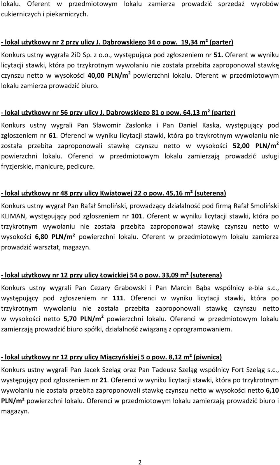 Oferent w wyniku licytacji stawki, która po trzykrotnym wywołaniu nie została przebita zaproponował stawkę czynszu netto w wysokości 40,00 PLN/m 2 powierzchni lokalu.