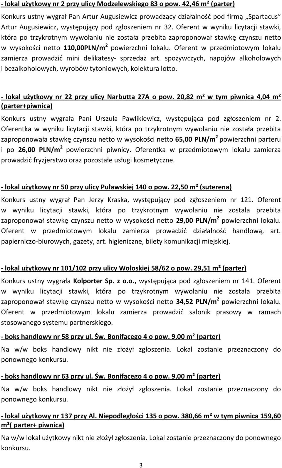 Oferent w wyniku licytacji stawki, która po trzykrotnym wywołaniu nie została przebita zaproponował stawkę czynszu netto w wysokości netto 110,00PLN/m 2 powierzchni lokalu.