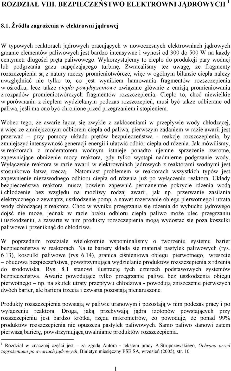 500 W na każdy centymetr długości pręta paliwowego. Wykorzystujemy to ciepło do produkcji pary wodnej lub podgrzania gazu napędzającego turbinę.