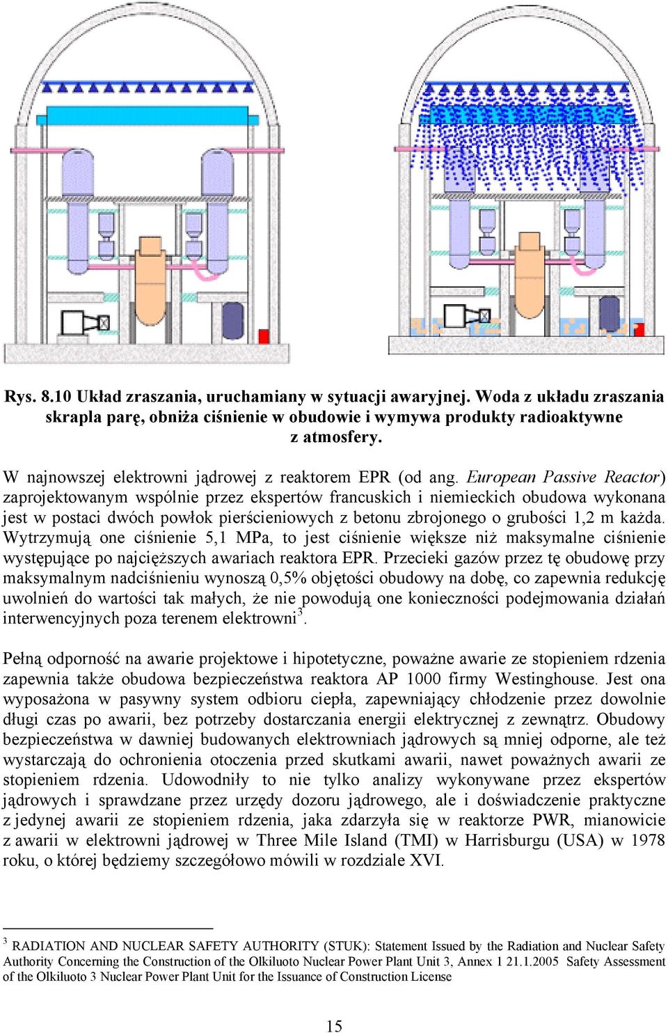 European Passive Reactor) zaprojektowanym wspólnie przez ekspertów francuskich i niemieckich obudowa wykonana jest w postaci dwóch powłok pierścieniowych z betonu zbrojonego o grubości 1,2 m każda.