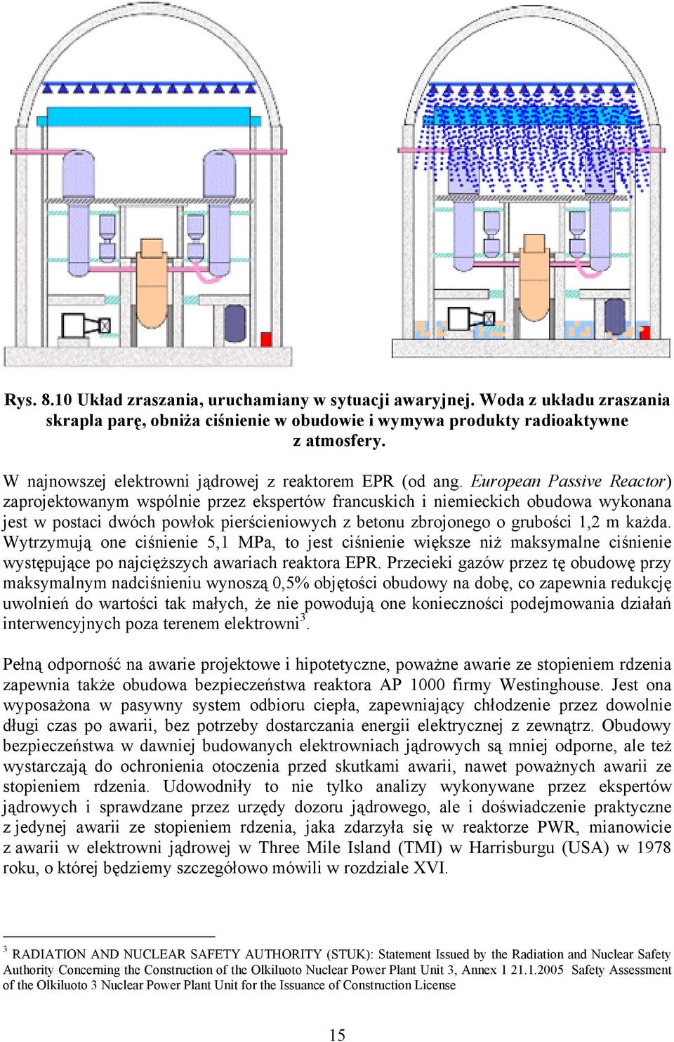 European Passive Reactor) zaprojektowanym wspólnie przez ekspertów francuskich i niemieckich obudowa wykonana jest w postaci dwóch powłok pierścieniowych z betonu zbrojonego o grubości 1,2 m każda.