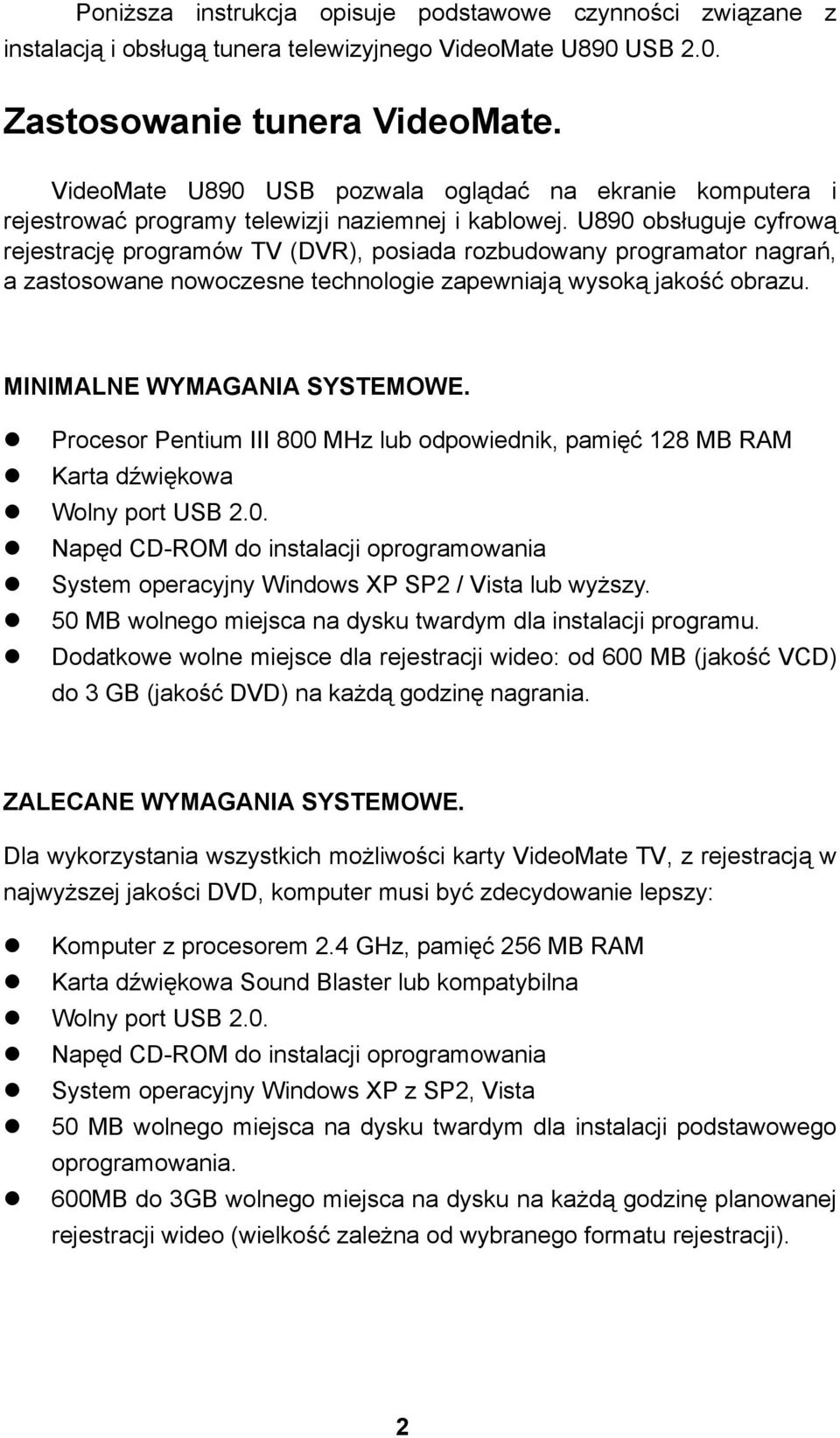 U890 obsługuje cyfrową rejestrację programów TV (DVR), posiada rozbudowany programator nagrań, a zastosowane nowoczesne technologie zapewniają wysoką jakość obrazu. MINIMALNE WYMAGANIA SYSTEMOWE.