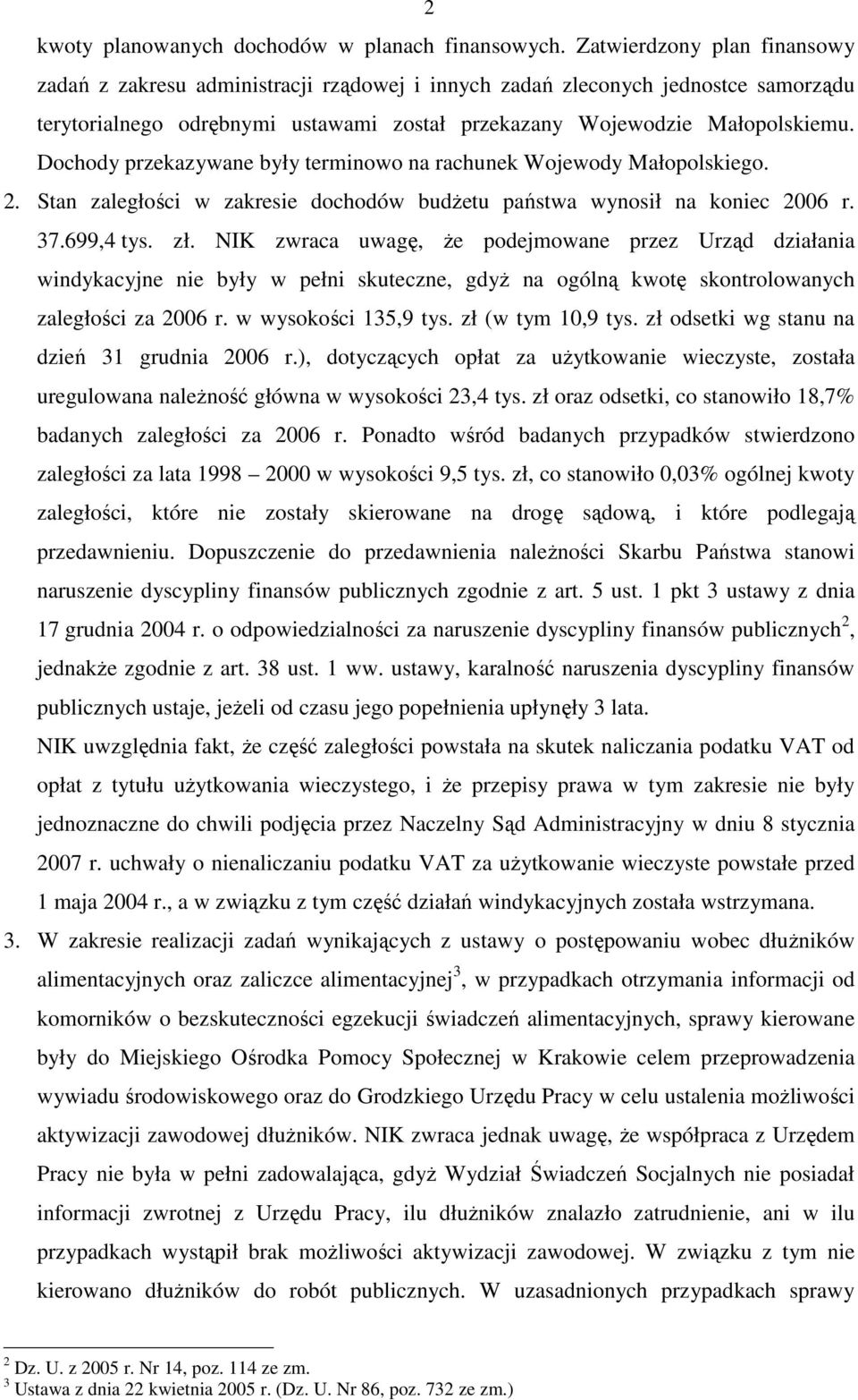 Dochody przekazywane były terminowo na rachunek Wojewody Małopolskiego. 2. Stan zaległości w zakresie dochodów budŝetu państwa wynosił na koniec 2006 r. 37.699,4 tys. zł.