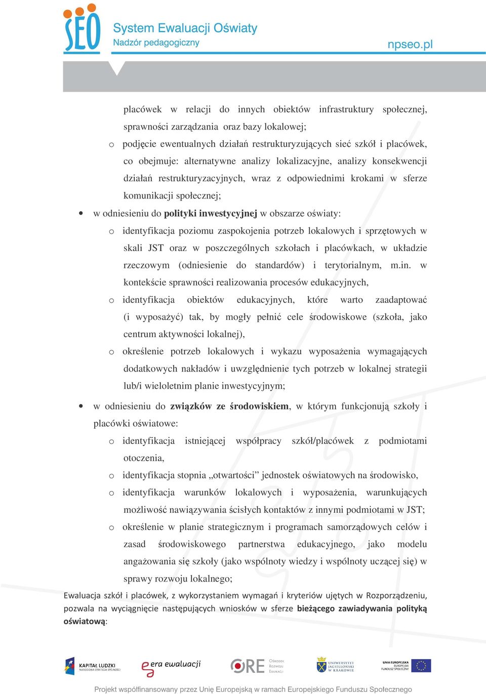 owiaty: o identyfikacja poziomu zaspokojenia potrzeb lokalowych i sprztowych w skali JST oraz w poszczególnych szkołach i placówkach, w układzie rzeczowym (odniesienie do standardów) i terytorialnym,