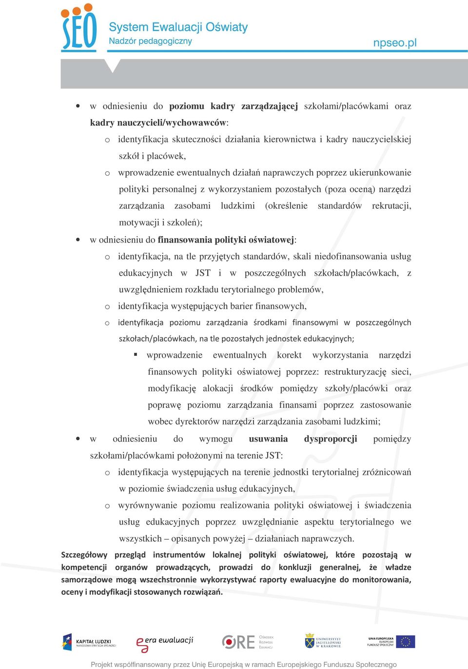 rekrutacji, motywacji i szkole); w odniesieniu do finansowania polityki owiatowej: o identyfikacja, na tle przyjtych standardów, skali niedofinansowania usług edukacyjnych w JST i w poszczególnych