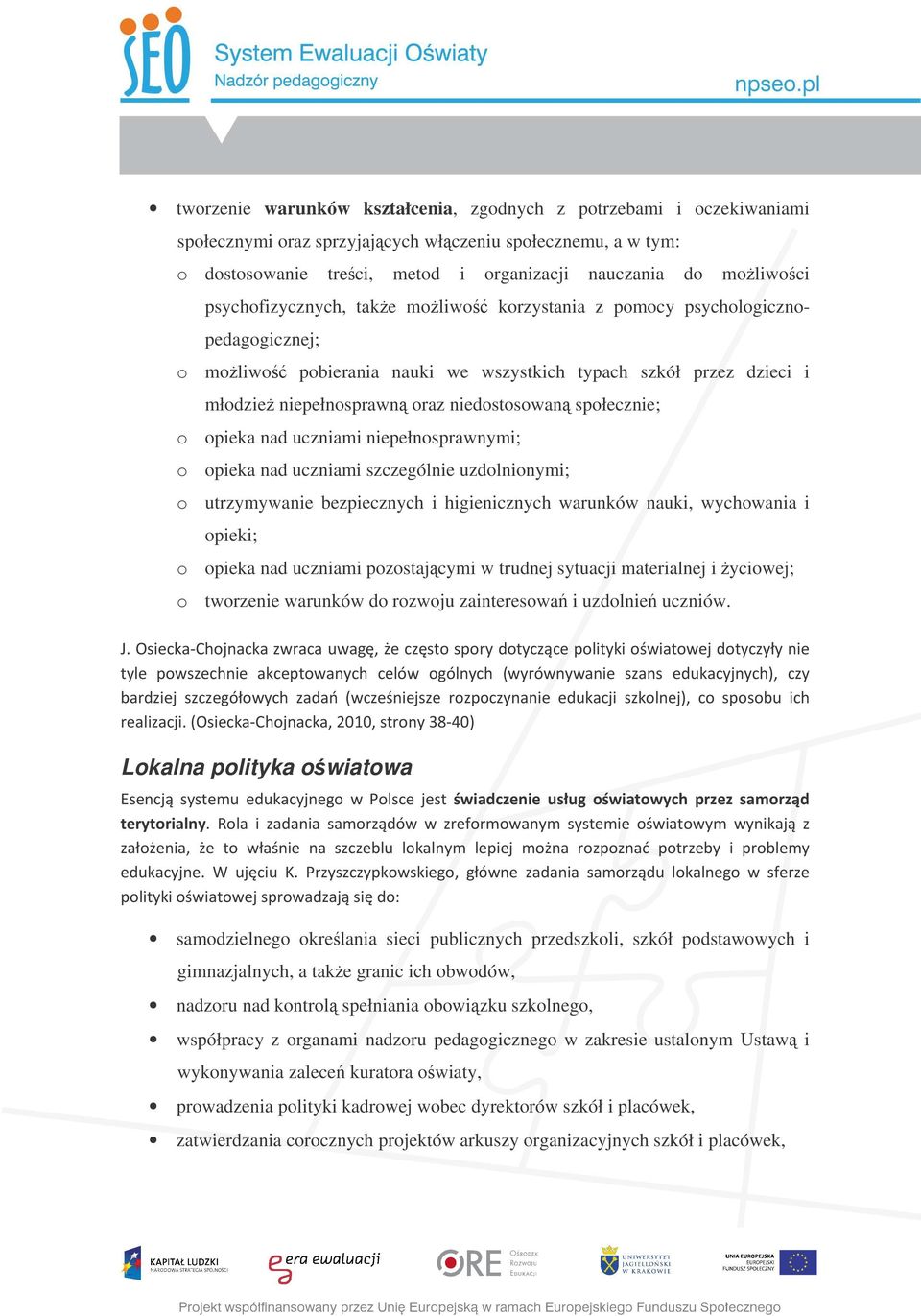 społecznie; o opieka nad uczniami niepełnosprawnymi; o opieka nad uczniami szczególnie uzdolnionymi; o utrzymywanie bezpiecznych i higienicznych warunków nauki, wychowania i opieki; o opieka nad