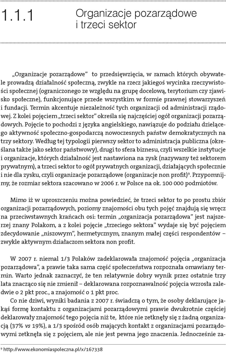 Termin akcentuje niezależność tych organizacji od administracji rządowej. Z kolei pojęciem trzeci sektor określa się najczęściej ogół organizacji pozarządowych.