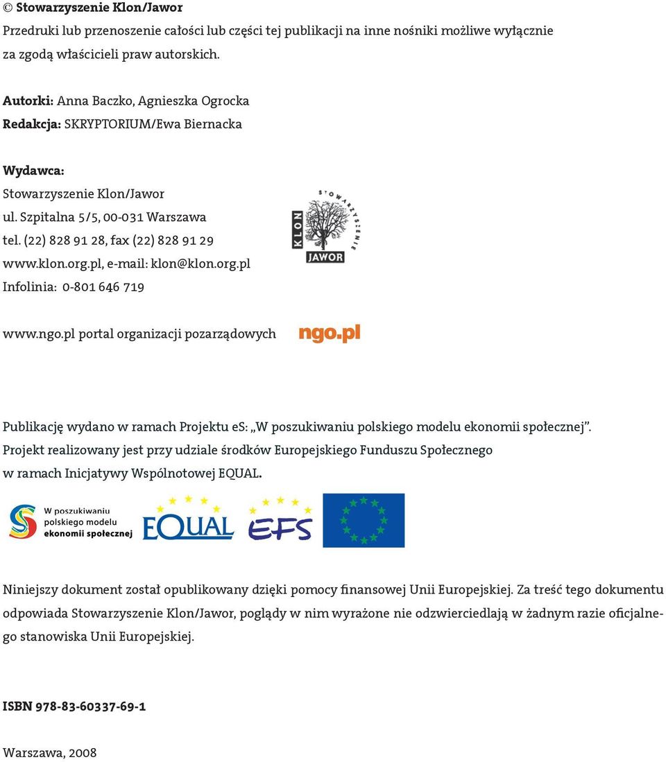 pl, e-mail: klon@klon.org.pl Infolinia: 0-801 646 719 www.ngo.pl portal organizacji pozarządowych Publikację wydano w ramach Projektu es: W poszukiwaniu polskiego modelu ekonomii społecznej.