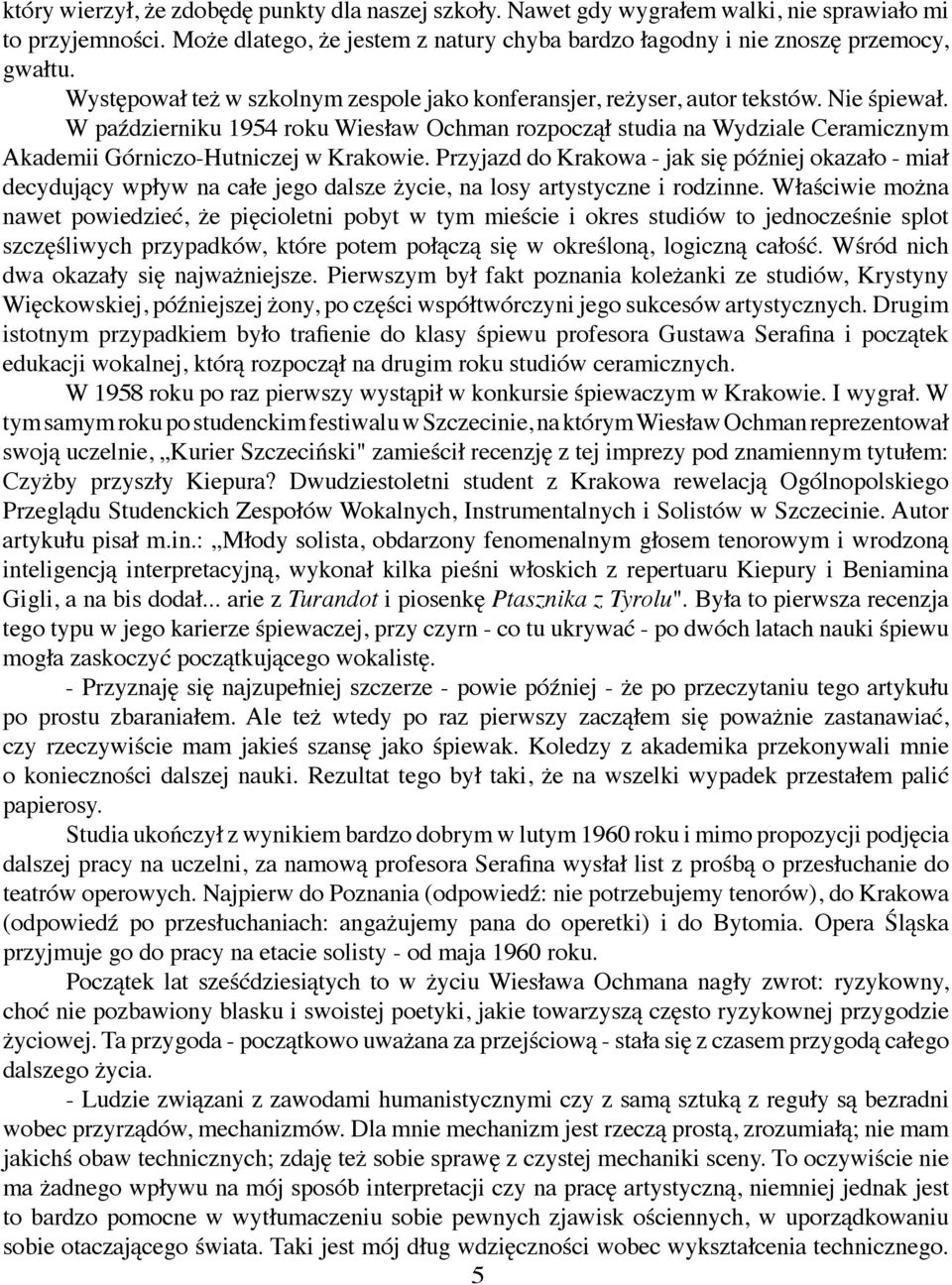 W październiku 1954 roku Wiesław Ochman rozpoczął studia na Wydziale Ceramicznym Akademii Górniczo-Hutniczej w Krakowie.