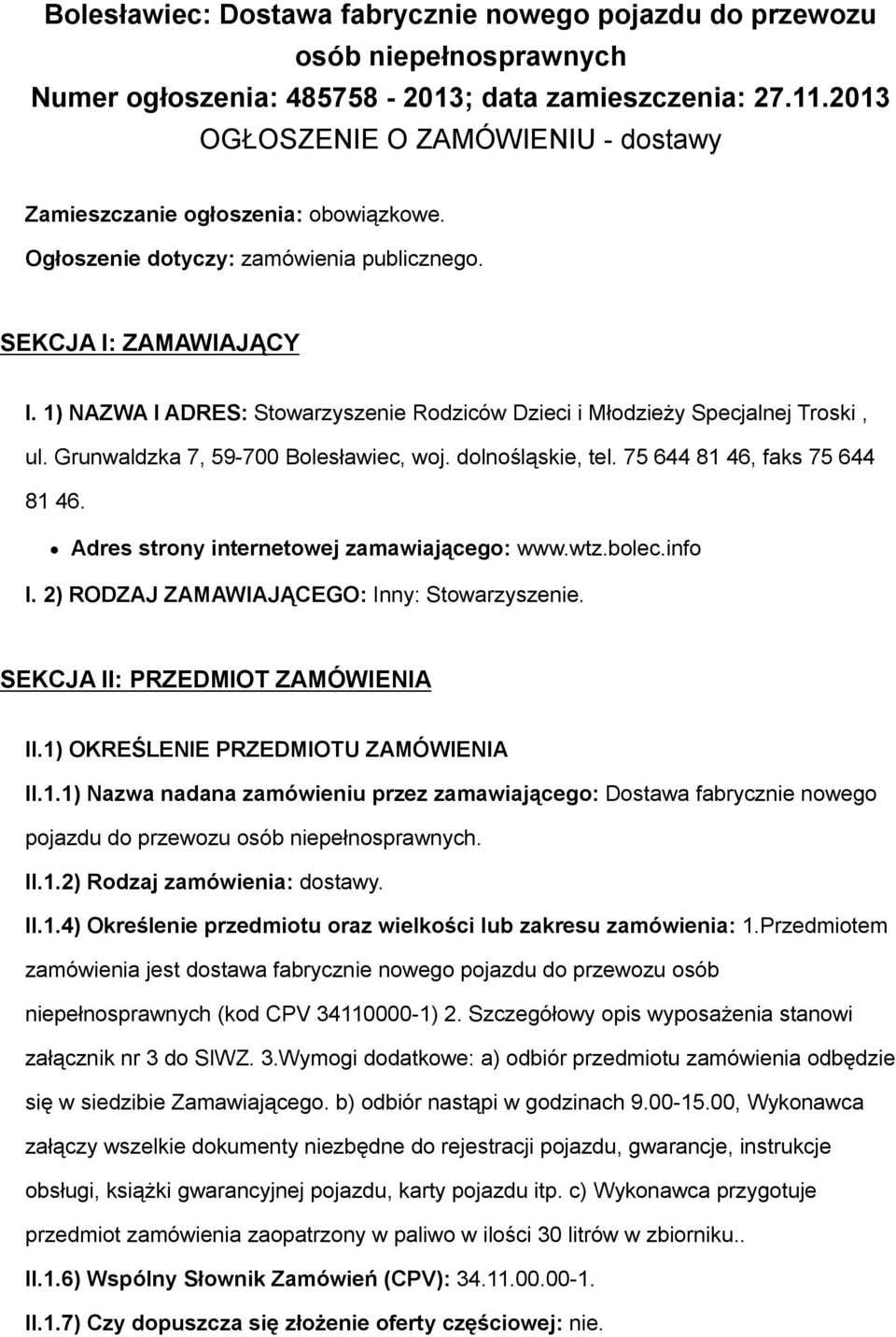 1) NAZWA I ADRES: Stowarzyszenie Rodziców Dzieci i Młodzieży Specjalnej Troski, ul. Grunwaldzka 7, 59-700 Bolesławiec, woj. dolnośląskie, tel. 75 644 81 46, faks 75 644 81 46.