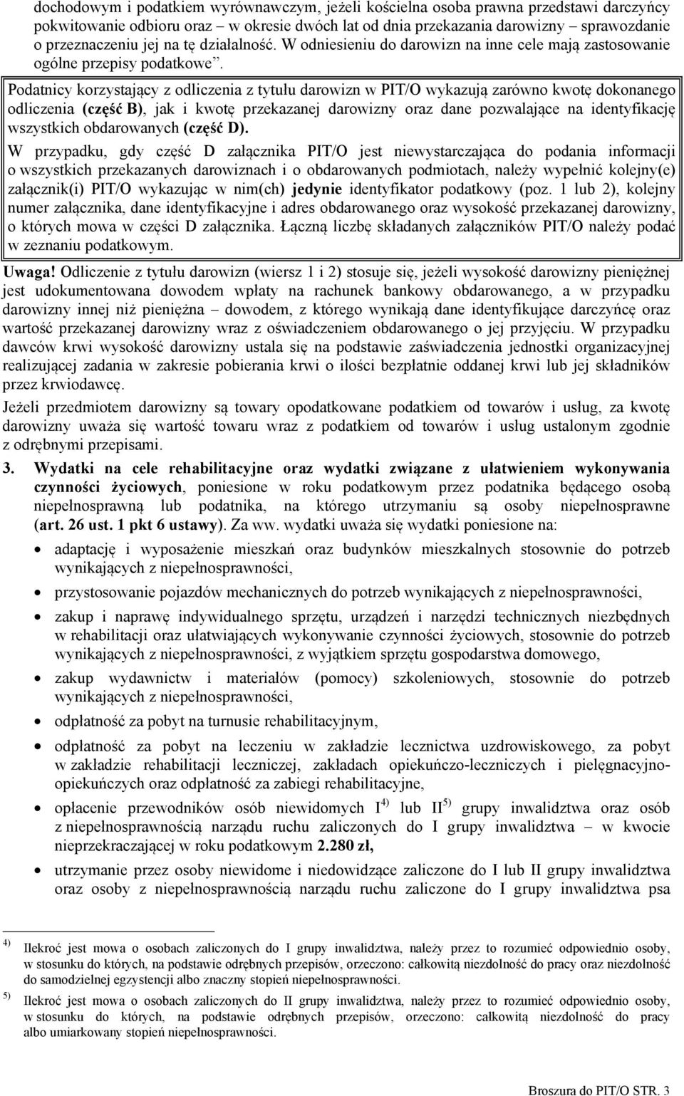 Podatnicy korzystający z odliczenia z tytułu darowizn w PIT/O wykazują zarówno kwotę dokonanego odliczenia (część B), jak i kwotę przekazanej darowizny oraz dane pozwalające na identyfikację