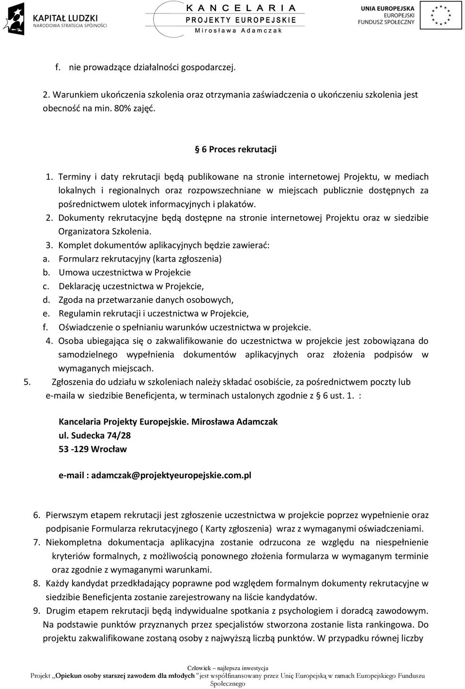 informacyjnych i plakatów. 2. Dokumenty rekrutacyjne będą dostępne na stronie internetowej Projektu oraz w siedzibie Organizatora Szkolenia. 3. Komplet dokumentów aplikacyjnych będzie zawierać: a.