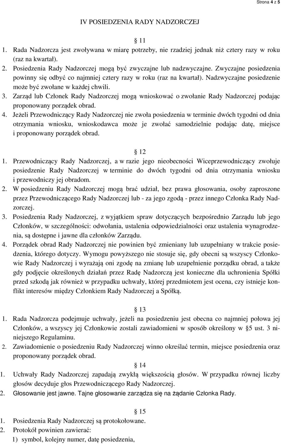 Nadzwyczajne posiedzenie może być zwołane w każdej chwili. 3. Zarząd lub Członek Rady Nadzorczej mogą wnioskować o zwołanie Rady Nadzorczej podając proponowany porządek obrad. 4.