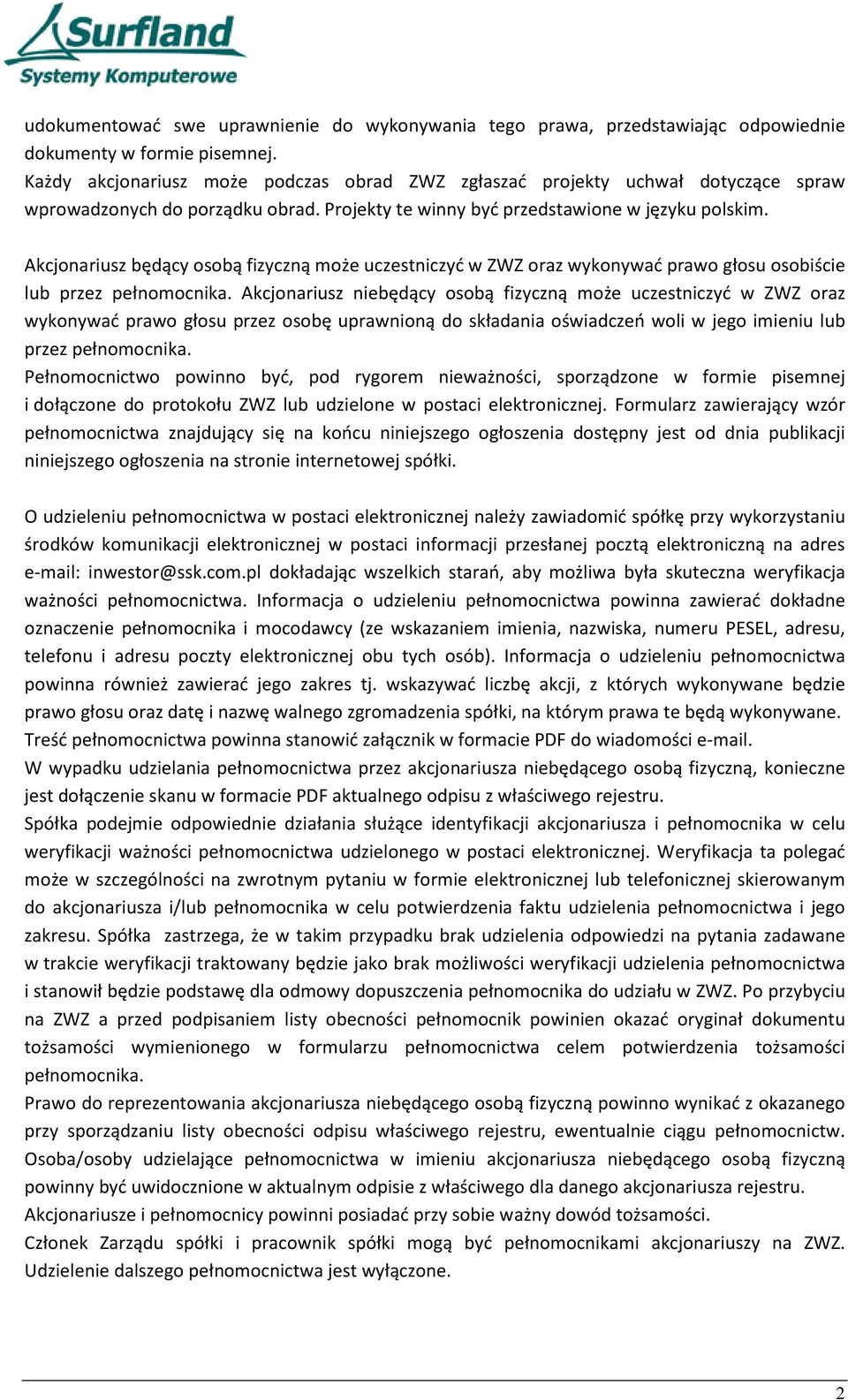 Akcjonariusz będący osobą fizyczną może uczestniczyć w ZWZ oraz wykonywać prawo głosu osobiście lub przez pełnomocnika.