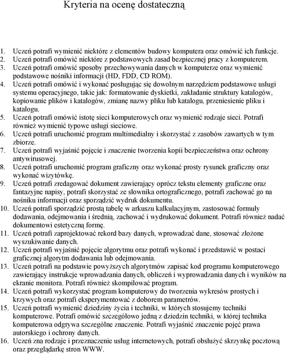 Uczeń potrafi omówić sposoby przechowywania danych w komputerze oraz wymienić podstawowe nośniki informacji (HD, FDD, CD ROM). 4.