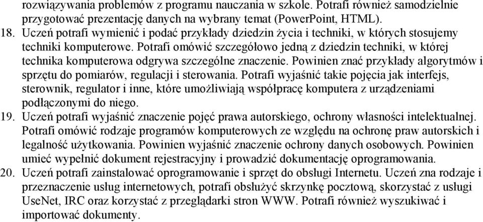 Potrafi omówić szczegółowo jedną z dziedzin techniki, w której technika komputerowa odgrywa szczególne znaczenie. Powinien znać przykłady algorytmów i sprzętu do pomiarów, regulacji i sterowania.