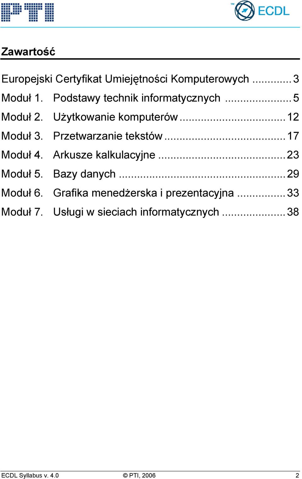 Przetwarzanie tekstów...17 Moduł 4. Arkusze kalkulacyjne...23 Moduł 5. Bazy danych...29 Moduł 6.