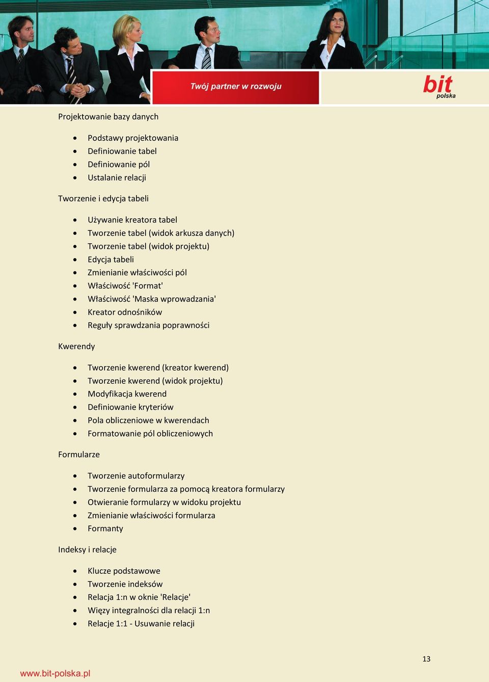 kwerend (kreator kwerend) Tworzenie kwerend (widok projektu) Modyfikacja kwerend Definiowanie kryteriów Pola obliczeniowe w kwerendach Formatowanie pól obliczeniowych Formularze Tworzenie