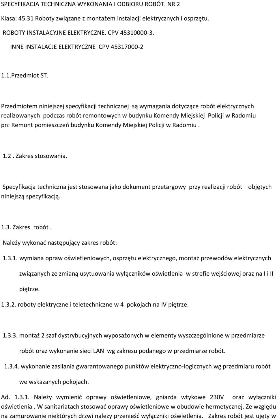 Przedmiotem niniejszej specyfikacji technicznej są wymagania dotyczące robót elektrycznych realizowanych podczas robót remontowych w budynku Komendy Miejskiej Policji w Radomiu pn: Remont pomieszczeń