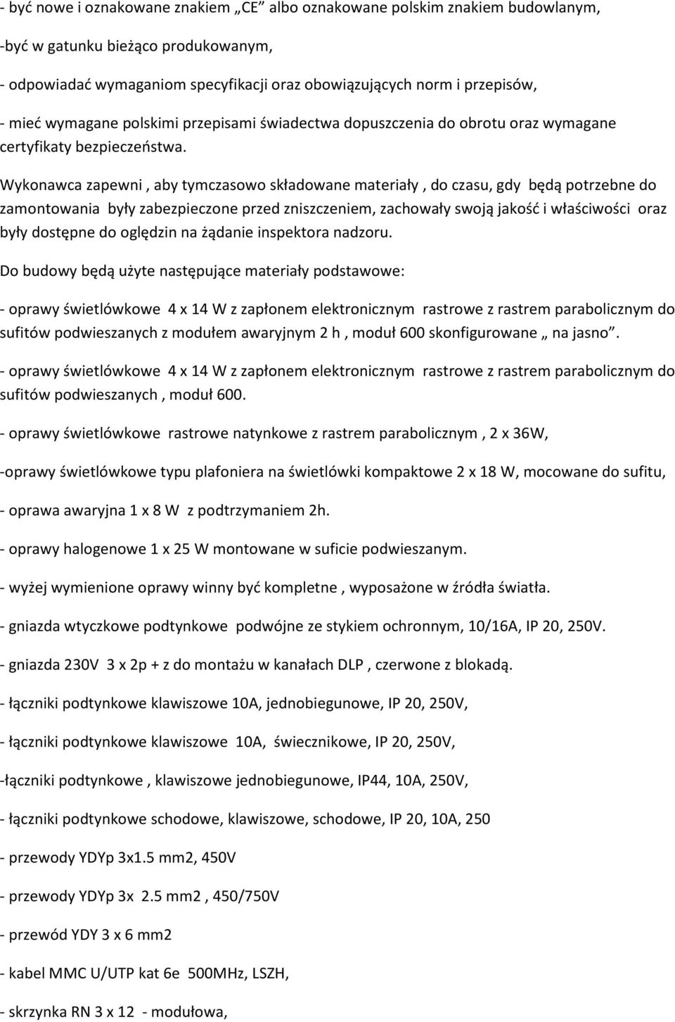 Wykonawca zapewni, aby tymczasowo składowane materiały, do czasu, gdy będą potrzebne do zamontowania były zabezpieczone przed zniszczeniem, zachowały swoją jakość i właściwości oraz były dostępne do