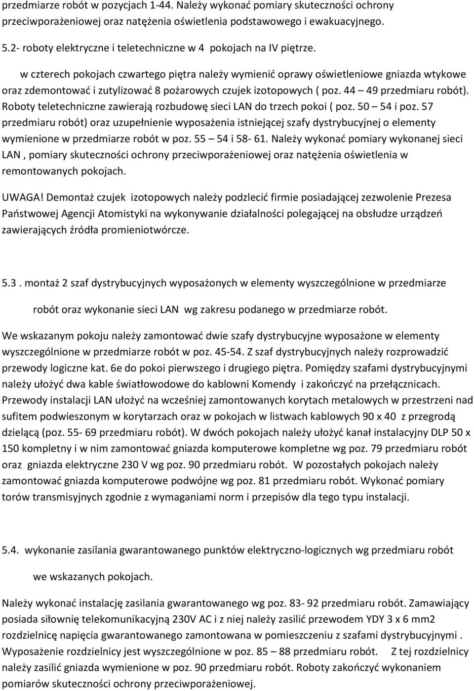 w czterech pokojach czwartego piętra należy wymienić oprawy oświetleniowe gniazda wtykowe oraz zdemontować i zutylizować 8 pożarowych czujek izotopowych ( poz. 44 49 przedmiaru robót).