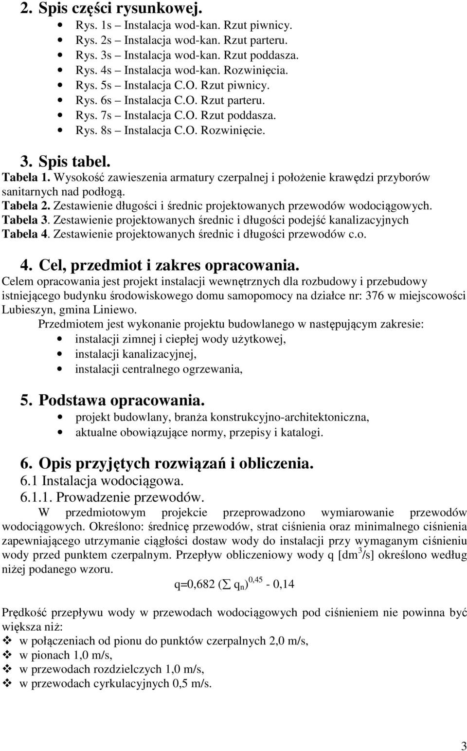 Wysokość zawieszenia armatury czerpalnej i położenie krawędzi przyborów sanitarnych nad podłogą. Tabela 2. Zestawienie długości i średnic projektowanych przewodów wodociągowych. Tabela 3.