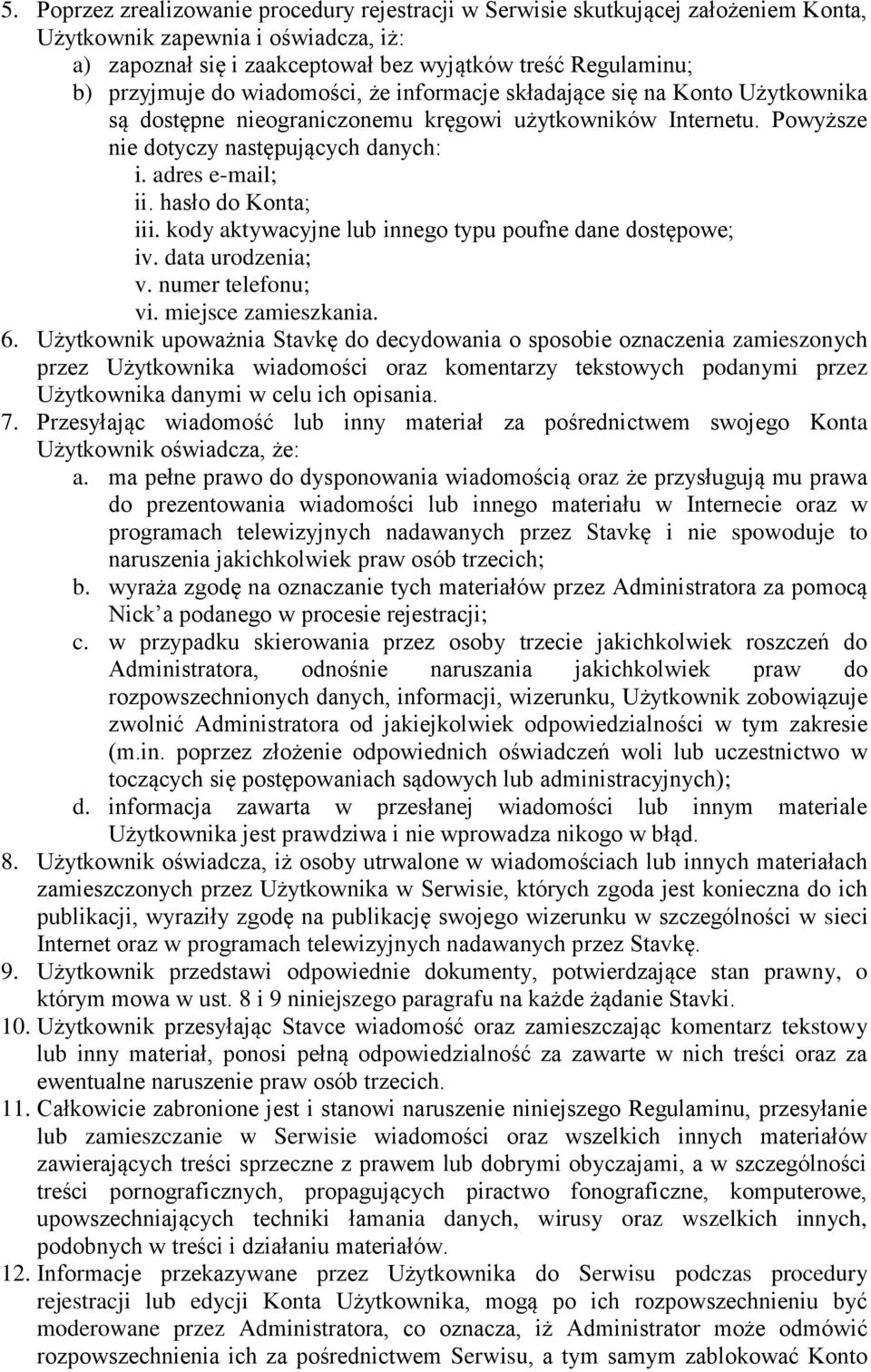 hasło do Konta; iii. kody aktywacyjne lub innego typu poufne dane dostępowe; iv. data urodzenia; v. numer telefonu; vi. miejsce zamieszkania. 6.